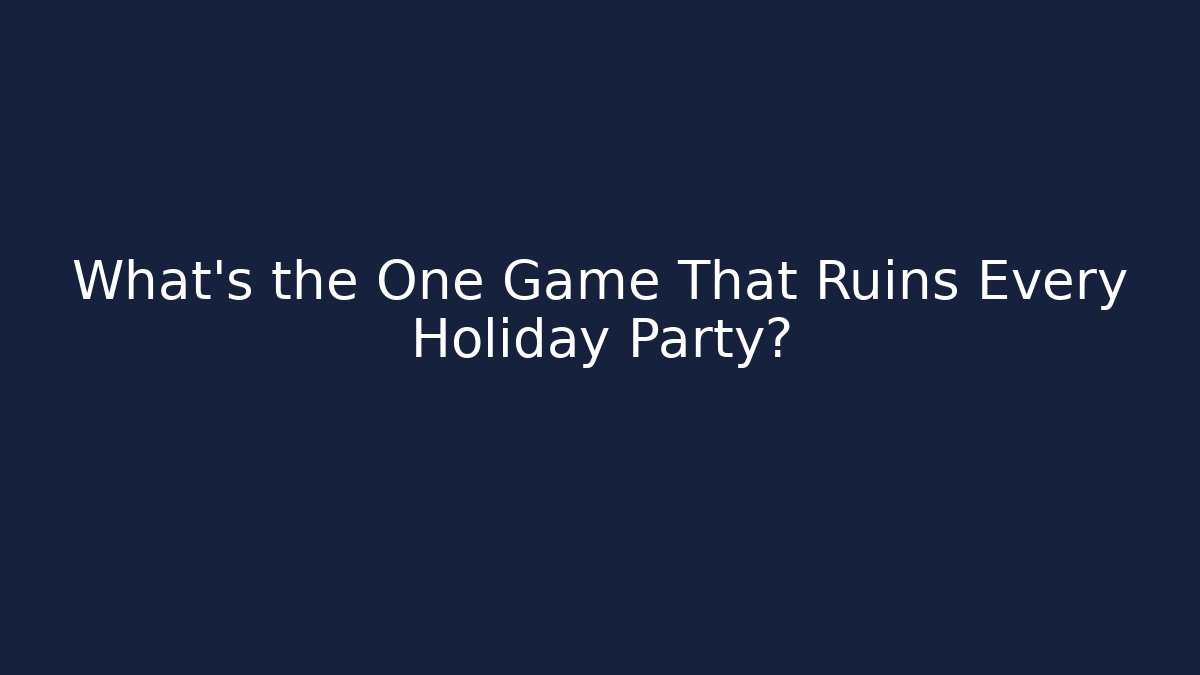What's the One Game That Ruins Every Holiday Party?