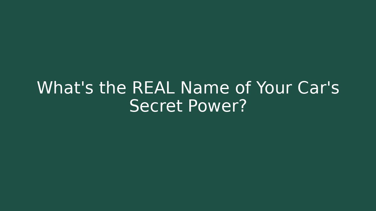 What's the REAL Name of Your Car's Secret Power?