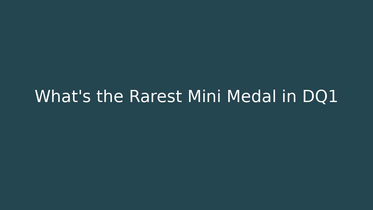 What's the Rarest Mini Medal in DQ1