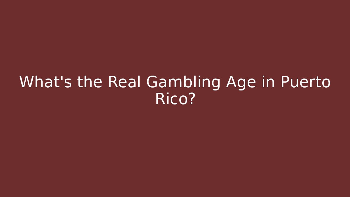 What's the Real Gambling Age in Puerto Rico?