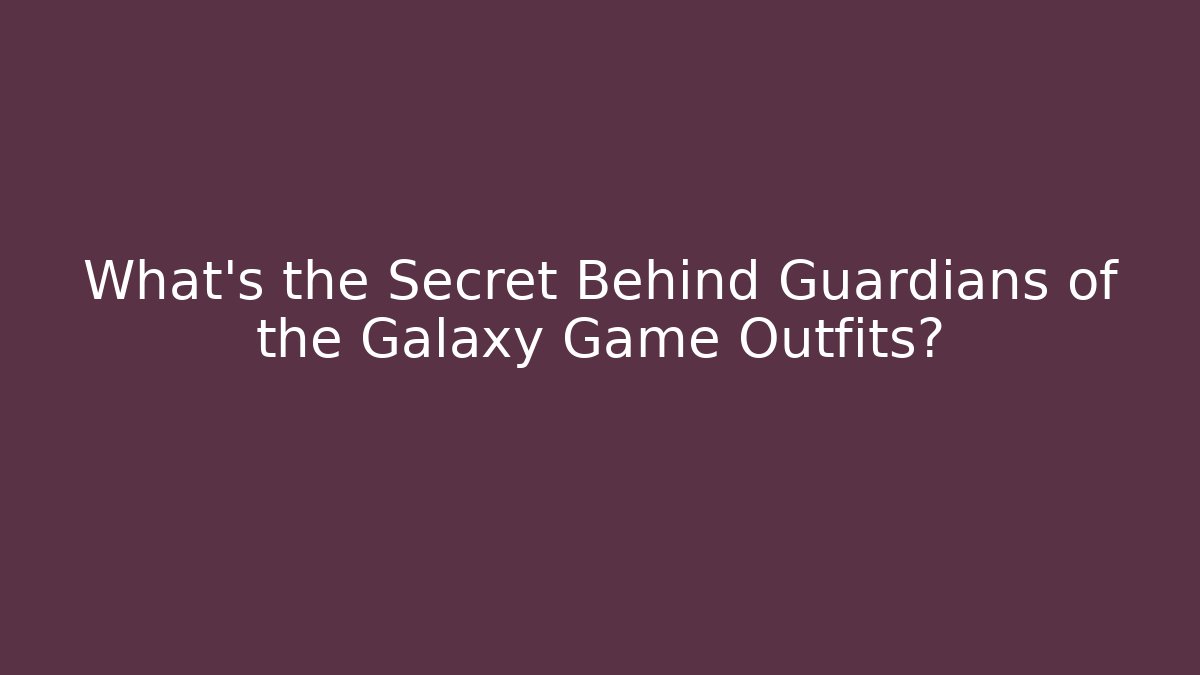 What's the Secret Behind Guardians of the Galaxy Game Outfits?