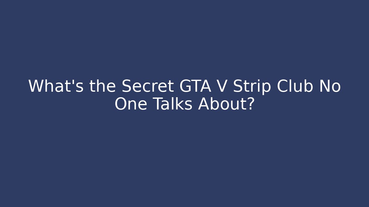 What's the Secret GTA V Strip Club No One Talks About?