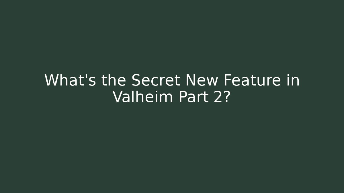 What's the Secret New Feature in Valheim Part 2?