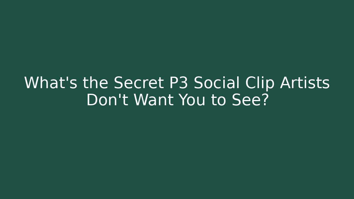 What's the Secret P3 Social Clip Artists Don't Want You to See?