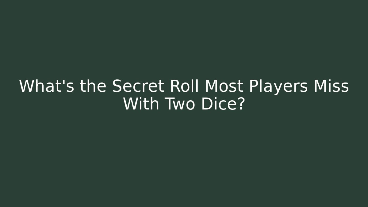 What's the Secret Roll Most Players Miss With Two Dice?