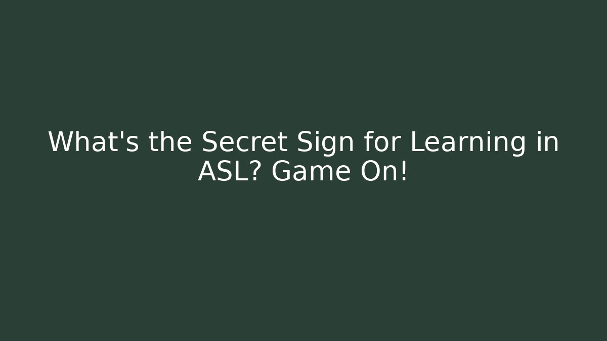 What's the Secret Sign for Learning in ASL? Game On!