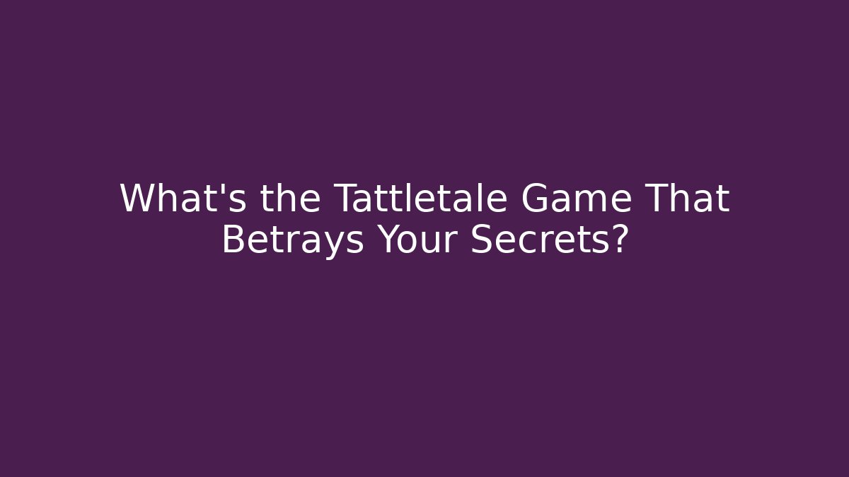 What's the Tattletale Game That Betrays Your Secrets? - Celivion