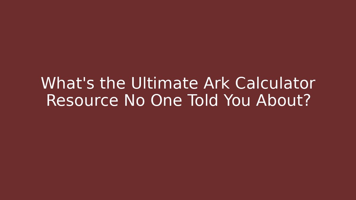 What's the Ultimate Ark Calculator Resource No One Told You About?