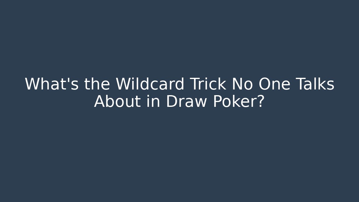 What's the Wildcard Trick No One Talks About in Draw Poker?