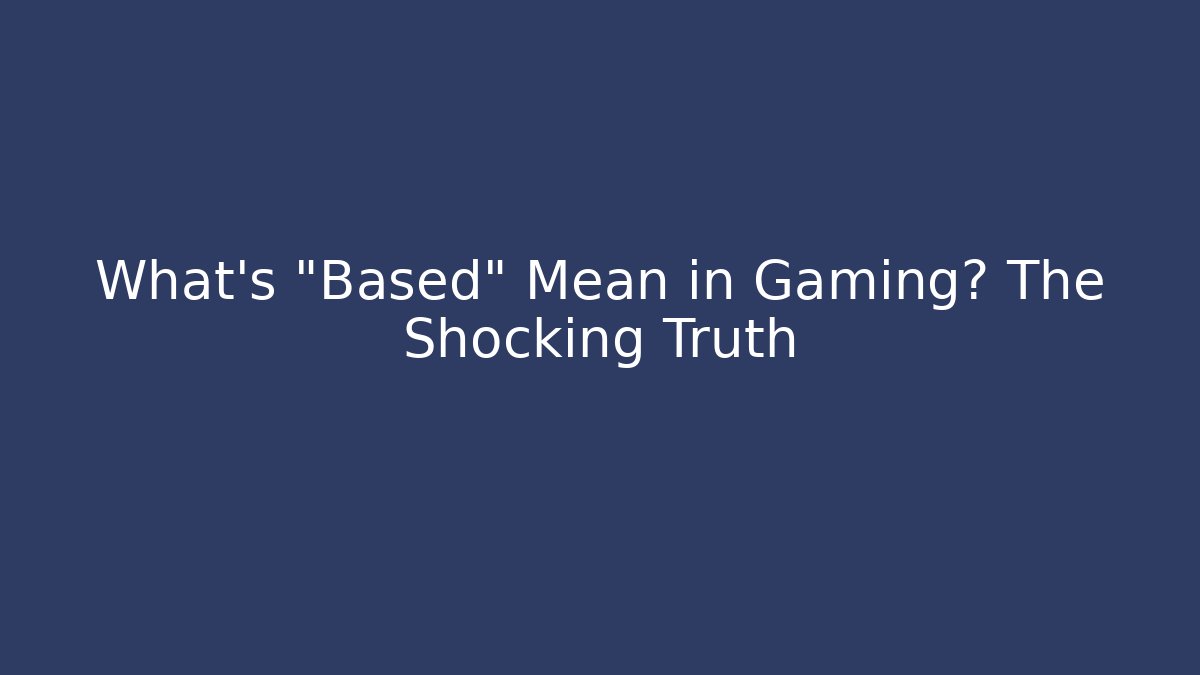 What’s “Based” Mean in Gaming? The Shocking Truth