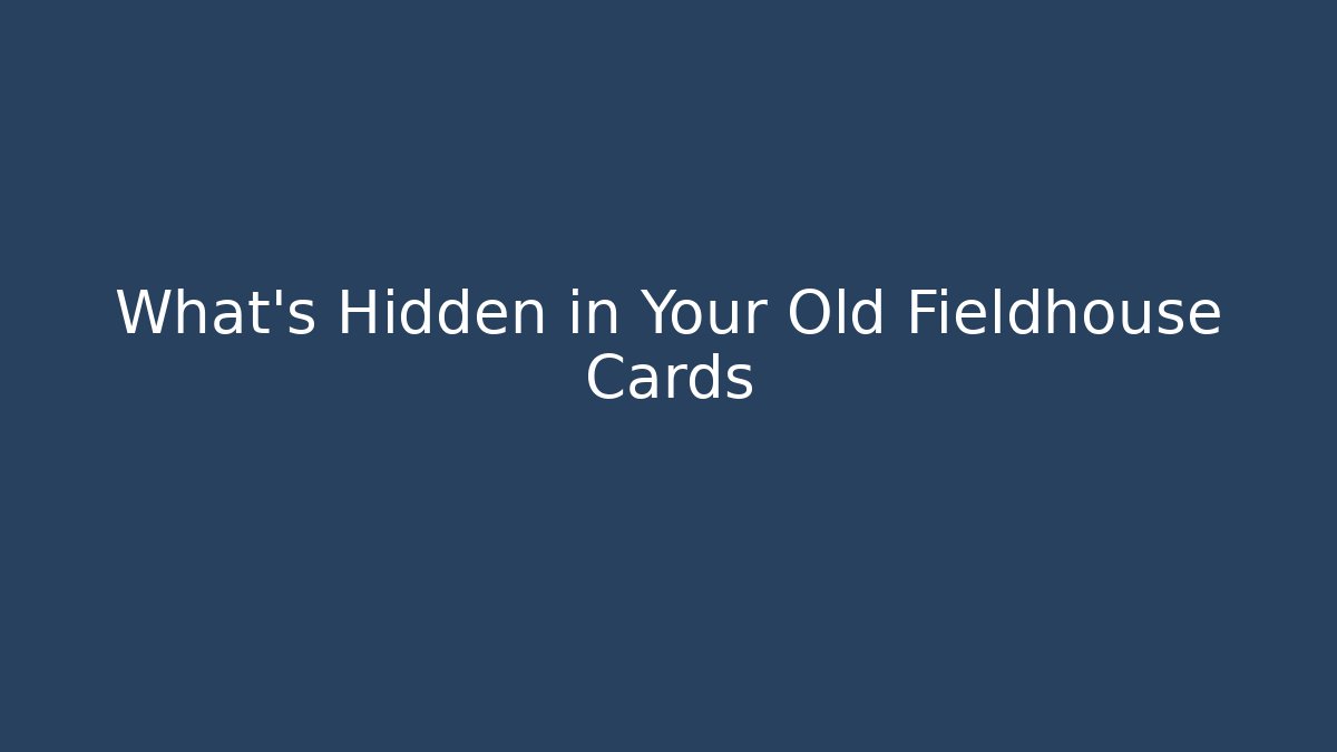 What’s Hidden in Your Old Fieldhouse Cards