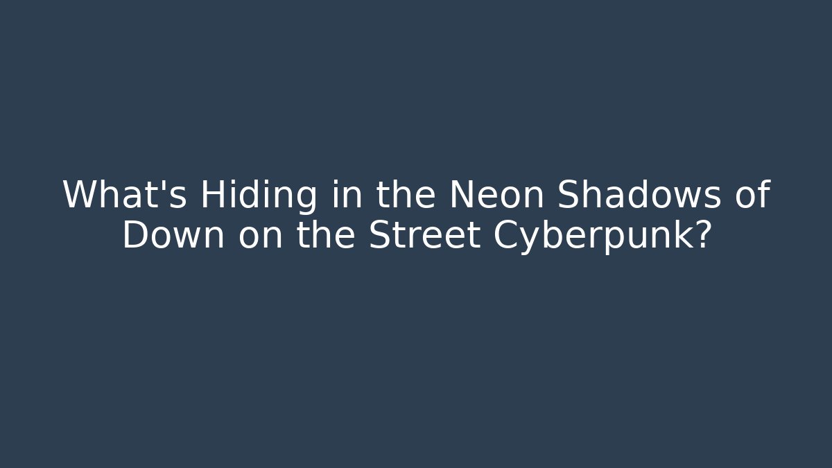 What’s Hiding in the Neon Shadows of Down on the Street Cyberpunk?