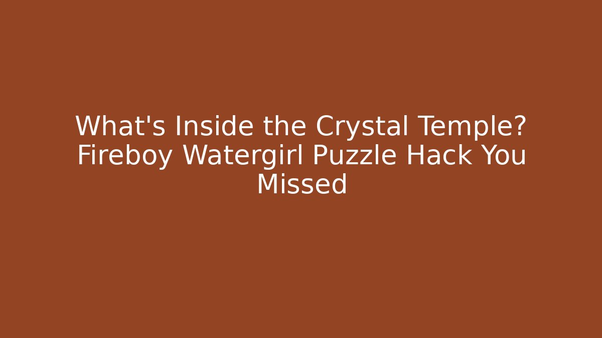What’s Inside the Crystal Temple? Fireboy Watergirl Puzzle Hack You Missed