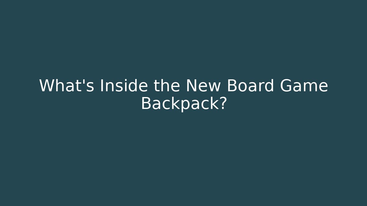 What’s Inside the New Board Game Backpack?