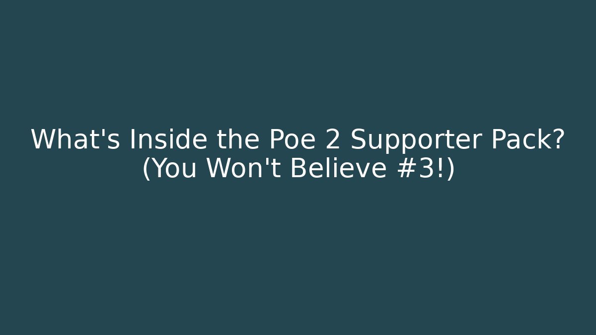 What’s Inside the Poe 2 Supporter Pack? (You Won’t Believe #3!) - Celivion