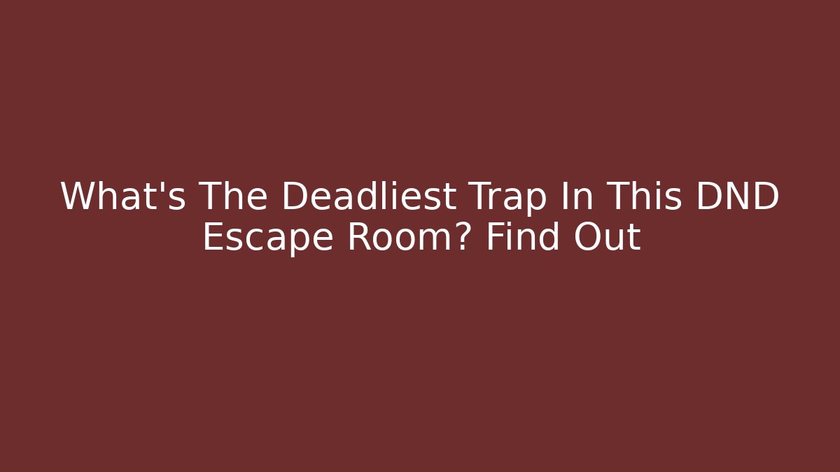 What’s The Deadliest Trap In This DND Escape Room? Find Out