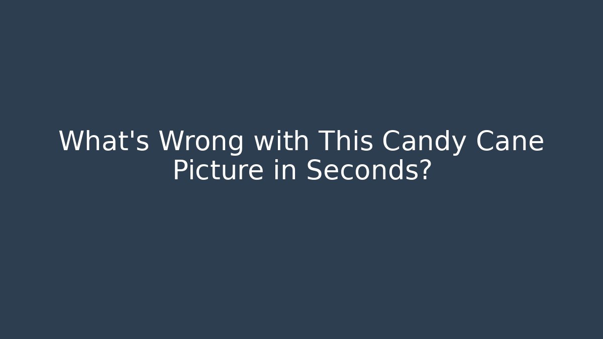 What’s Wrong with This Candy Cane Picture in Seconds?
