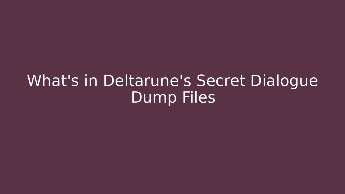 What’s in Deltarune’s Secret Dialogue Dump Files