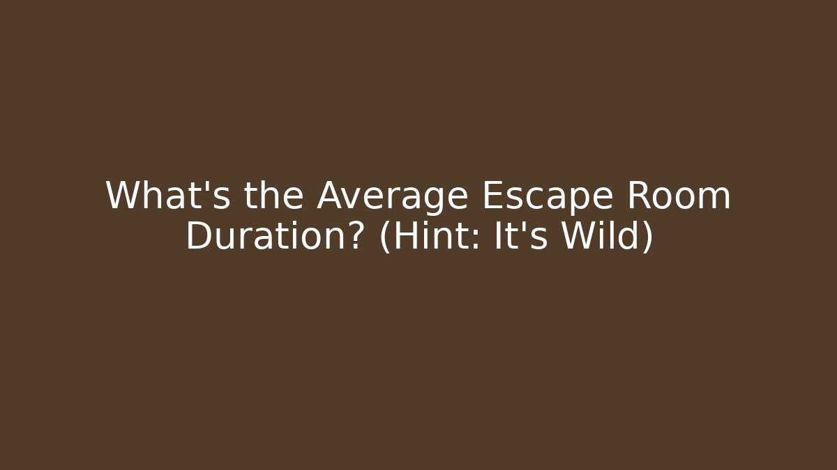 What’s the Average Escape Room Duration? (Hint: It’s Wild)