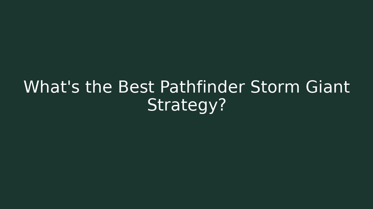 What’s the Best Pathfinder Storm Giant Strategy?