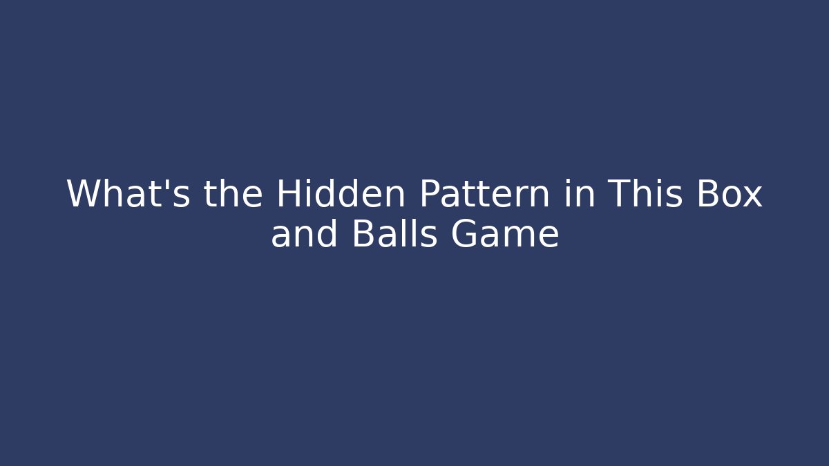 What’s the Hidden Pattern in This Box and Balls Game - Celivion