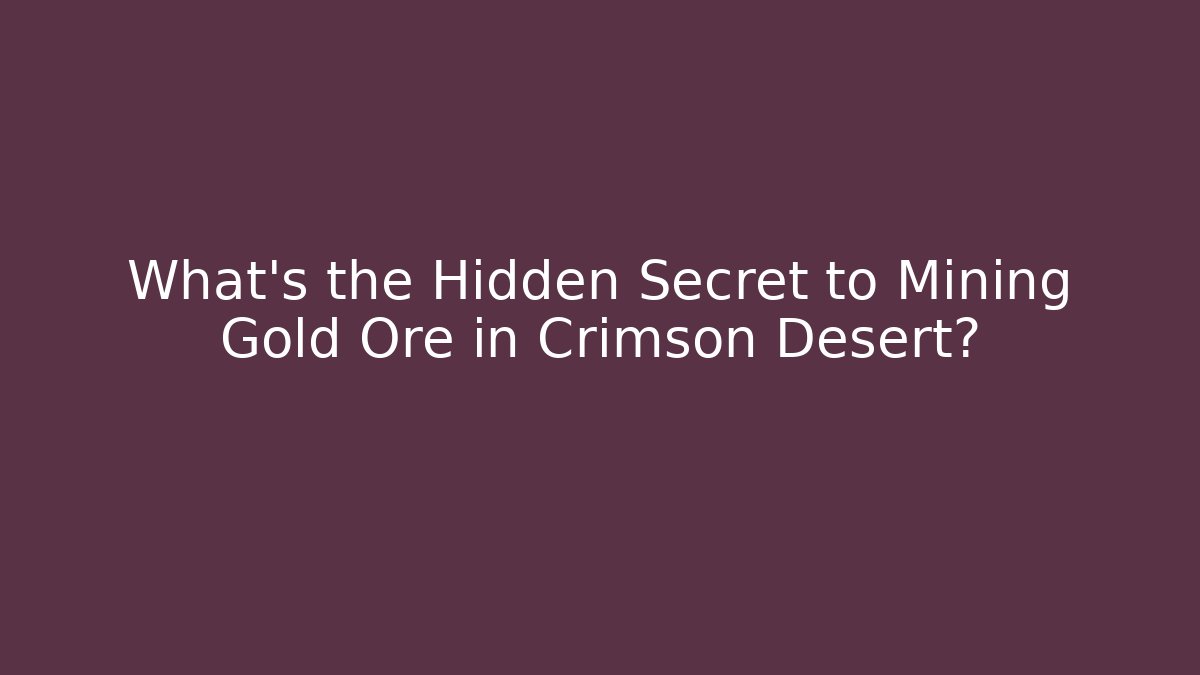 What’s the Hidden Secret to Mining Gold Ore in Crimson Desert?