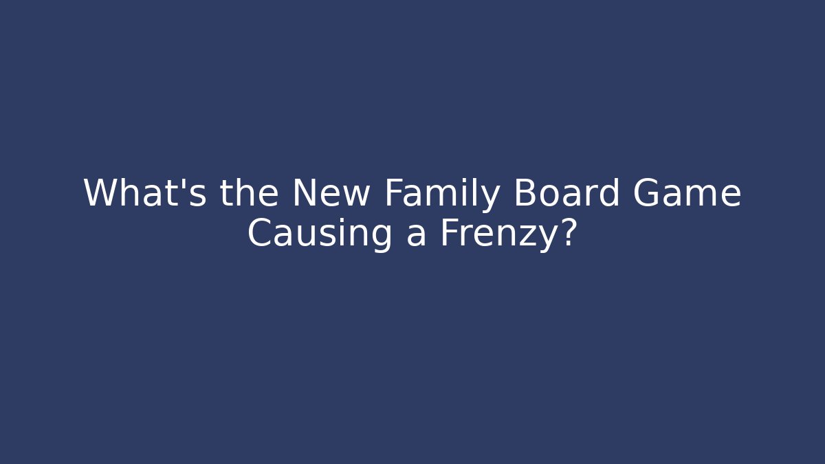 What’s the New Family Board Game Causing a Frenzy?