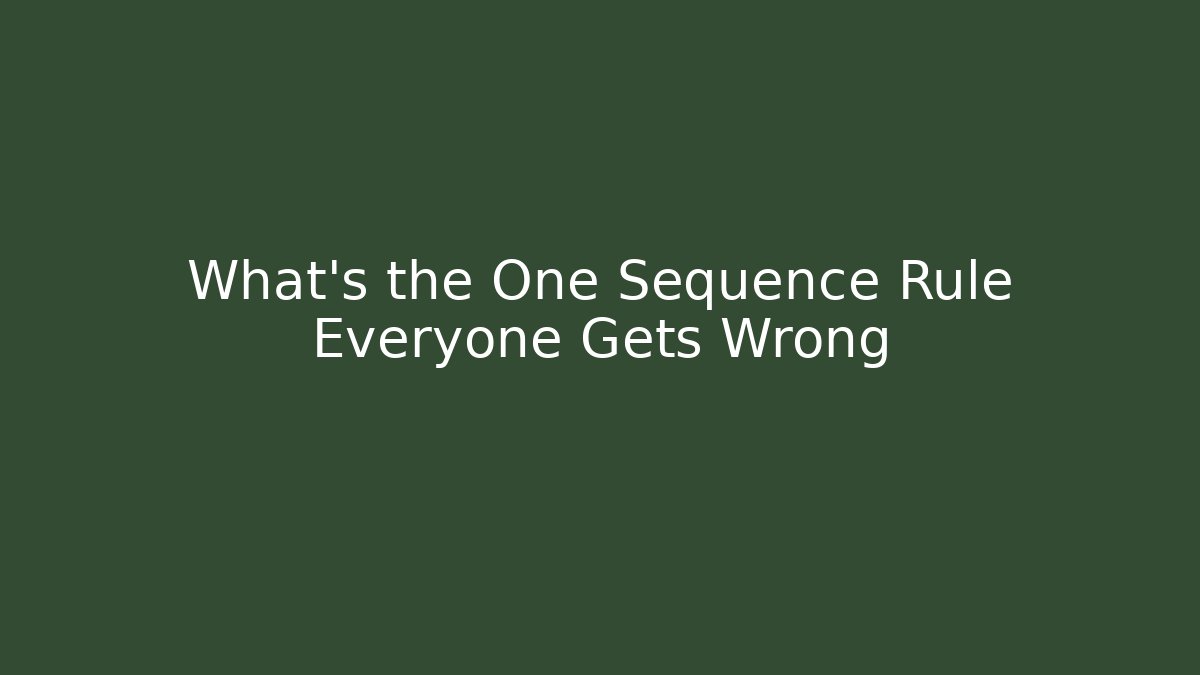 What’s the One Sequence Rule Everyone Gets Wrong
