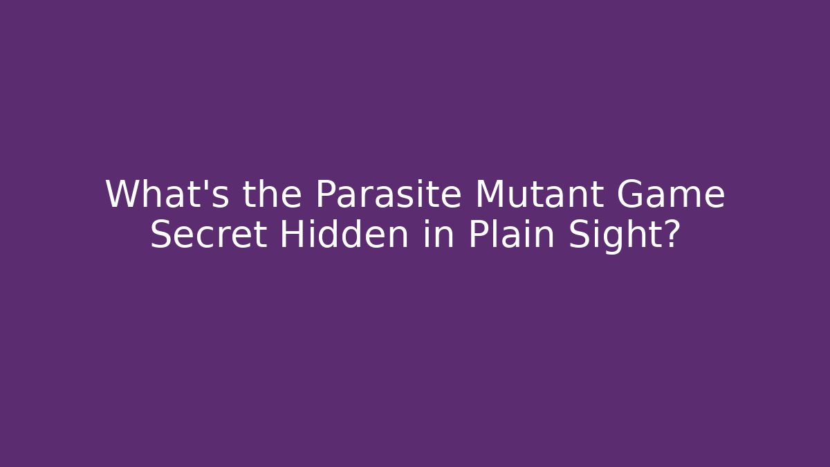 What’s the Parasite Mutant Game Secret Hidden in Plain Sight?