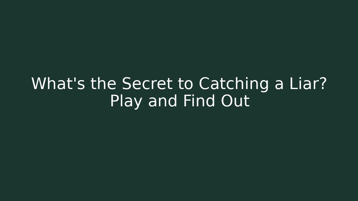What’s the Secret to Catching a Liar? Play and Find Out