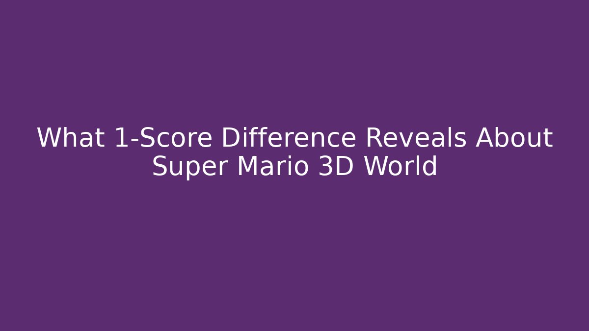 What 1-Score Difference Reveals About Super Mario 3D World - Celivion