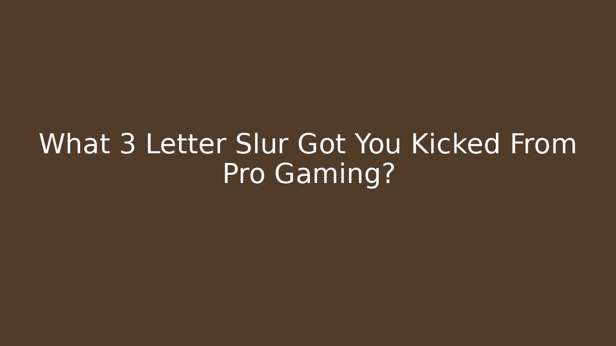 What 3 Letter Slur Got You Kicked From Pro Gaming? - Celivion