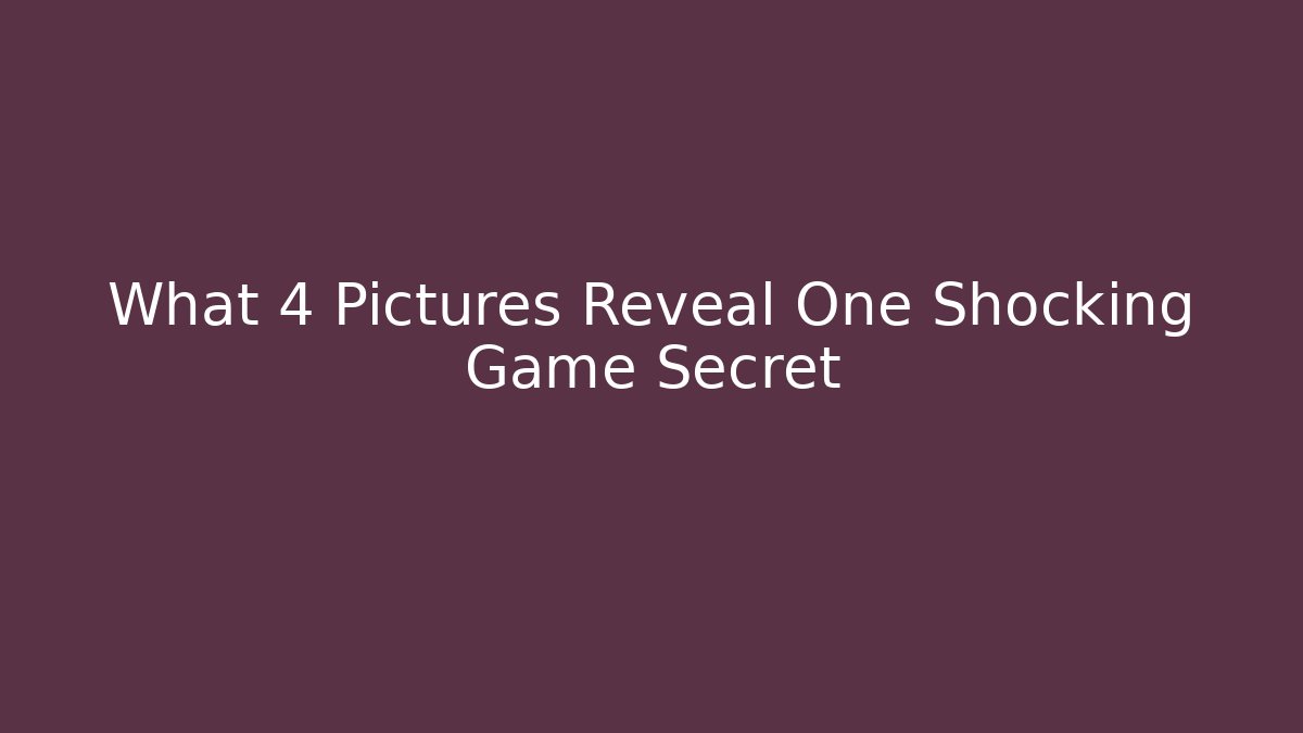 What 4 Pictures Reveal One Shocking Game Secret