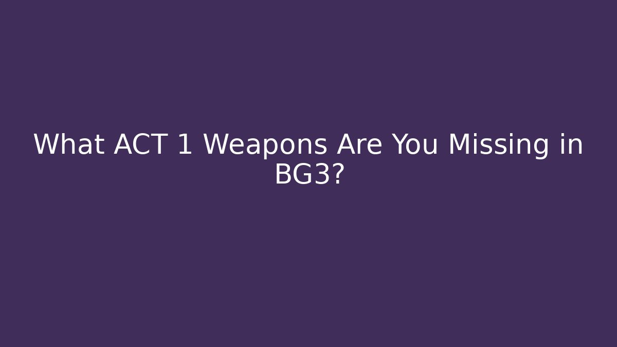 What ACT 1 Weapons Are You Missing in BG3?