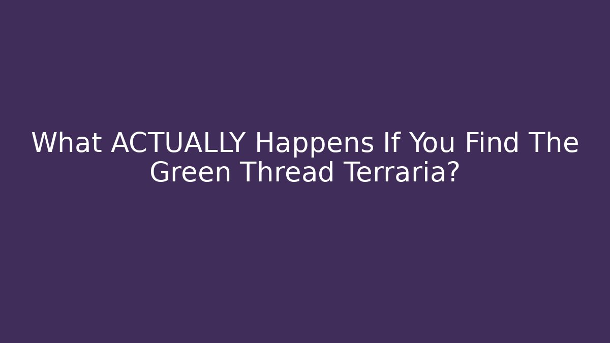 What ACTUALLY Happens If You Find The Green Thread Terraria?