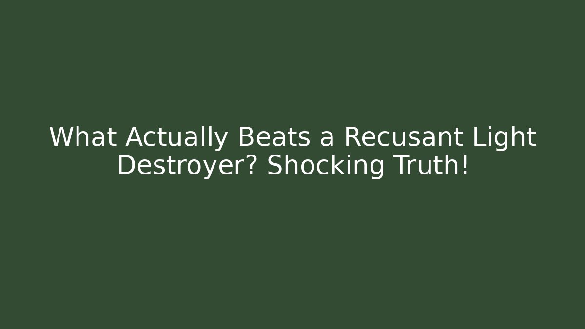 What Actually Beats a Recusant Light Destroyer? Shocking Truth!