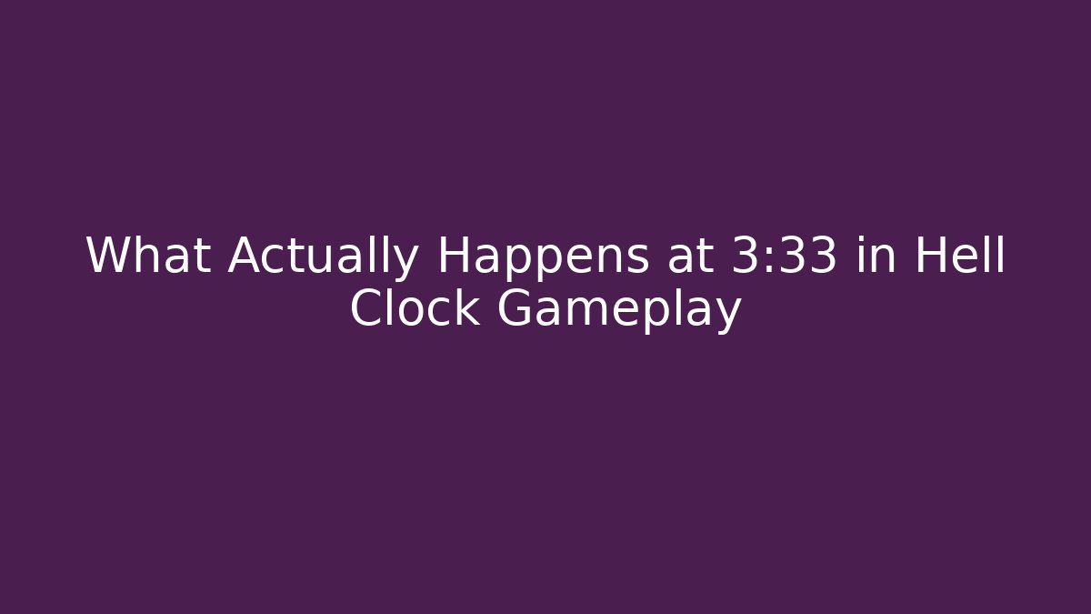 What Actually Happens at 3:33 in Hell Clock Gameplay