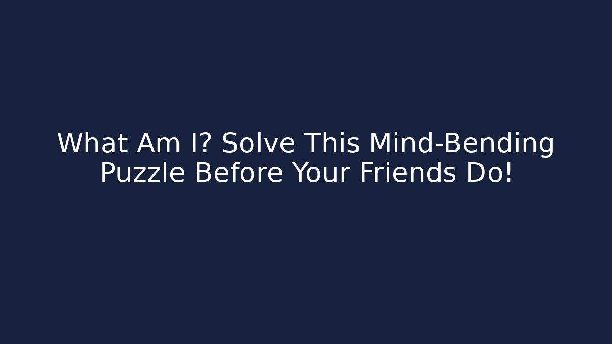 What Am I? Solve This Mind-Bending Puzzle Before Your Friends Do!