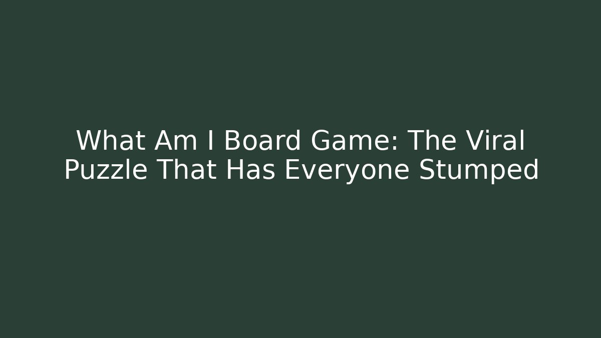 What Am I Board Game: The Viral Puzzle That Has Everyone Stumped