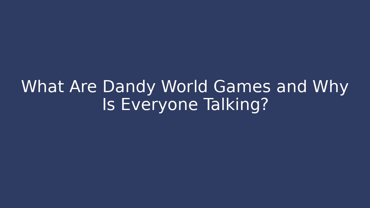 What Are Dandy World Games and Why Is Everyone Talking?