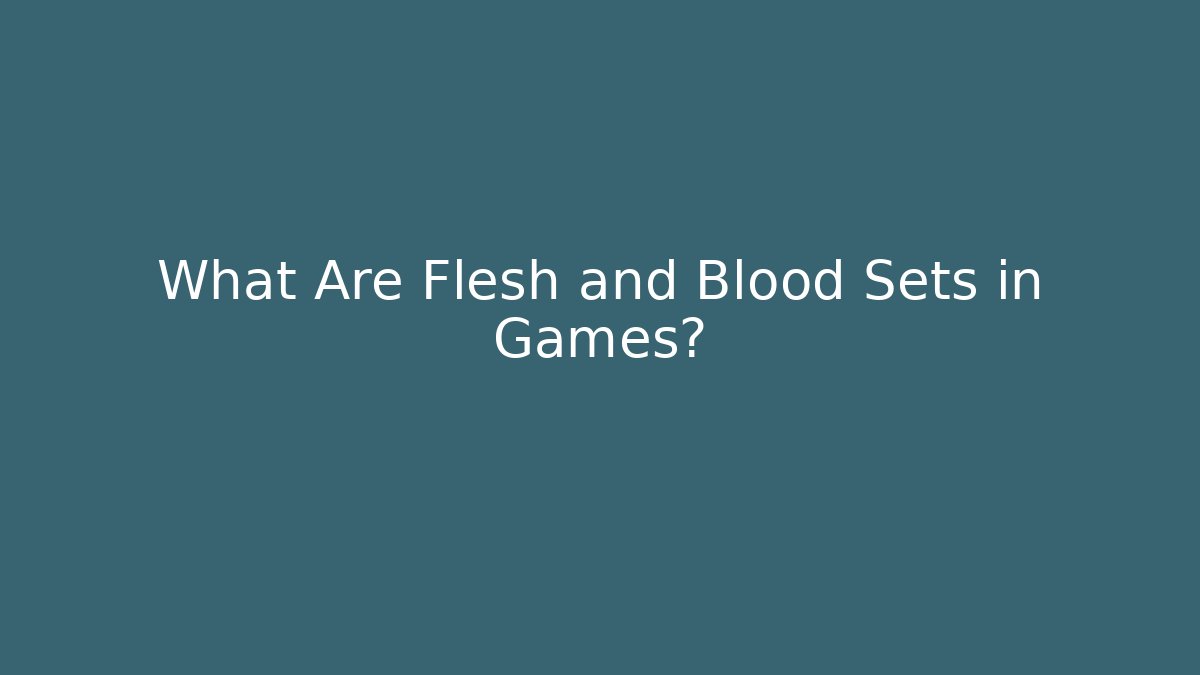 What Are Flesh and Blood Sets in Games?
