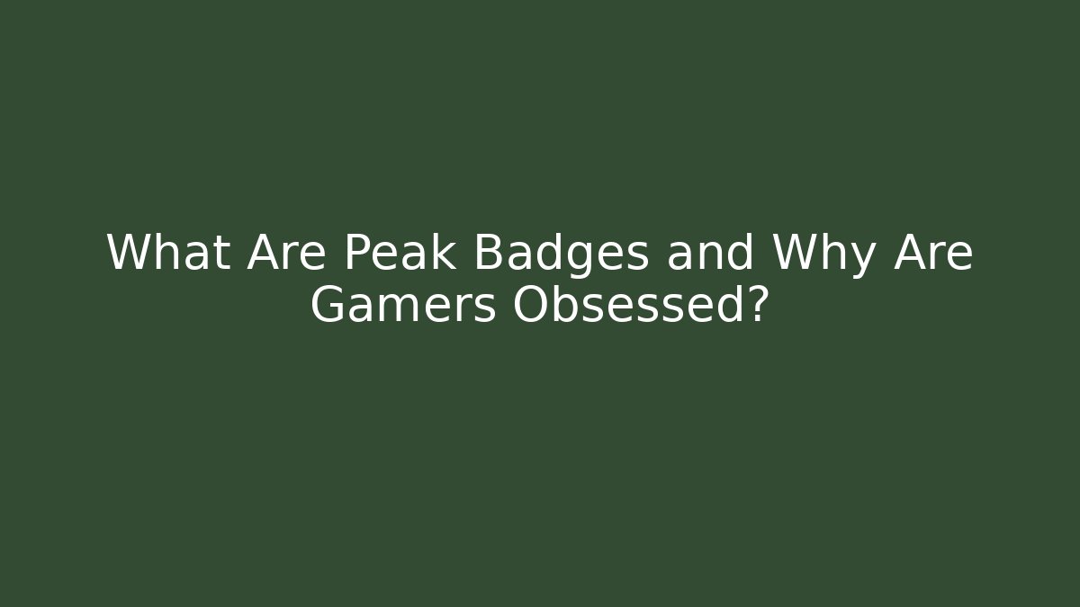 What Are Peak Badges and Why Are Gamers Obsessed?