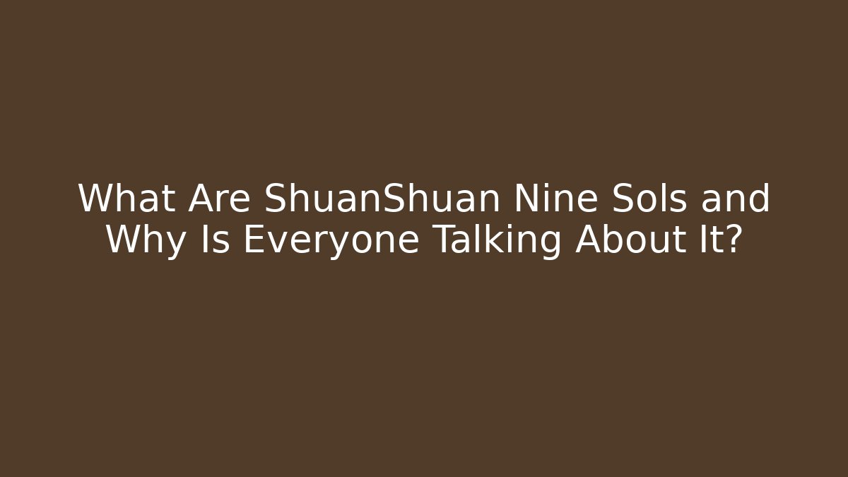 What Are ShuanShuan Nine Sols and Why Is Everyone Talking About It?