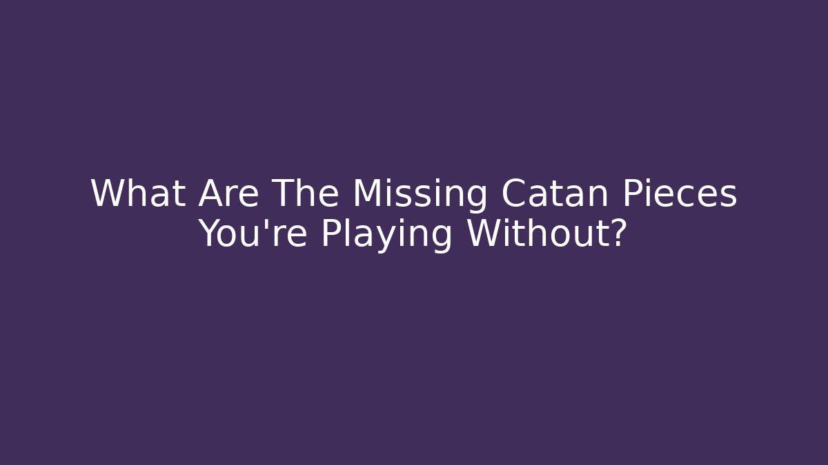 What Are The Missing Catan Pieces You’re Playing Without?