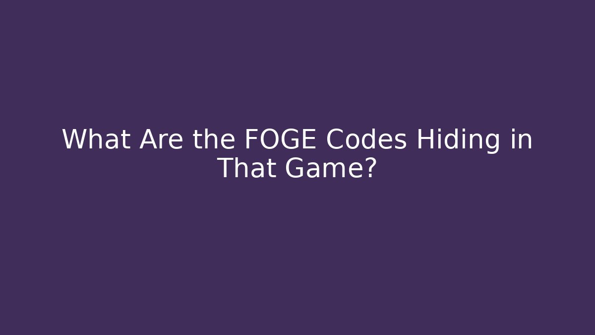 What Are the FOGE Codes Hiding in That Game? - Celivion