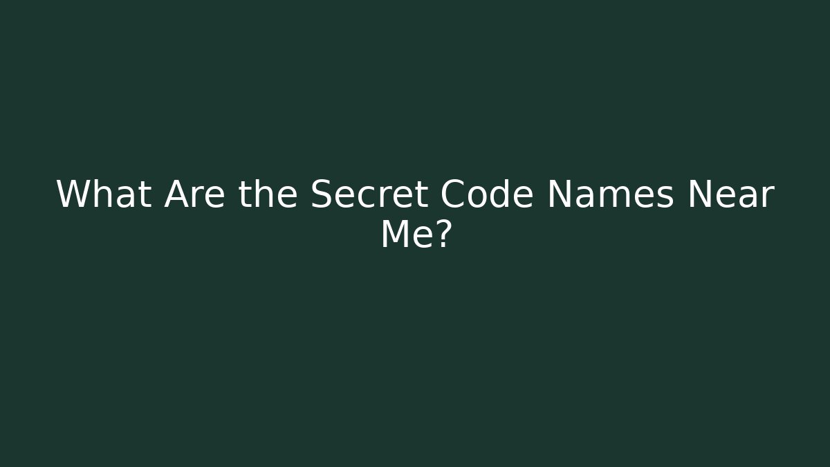 What Are the Secret Code Names Near Me? - Celivion