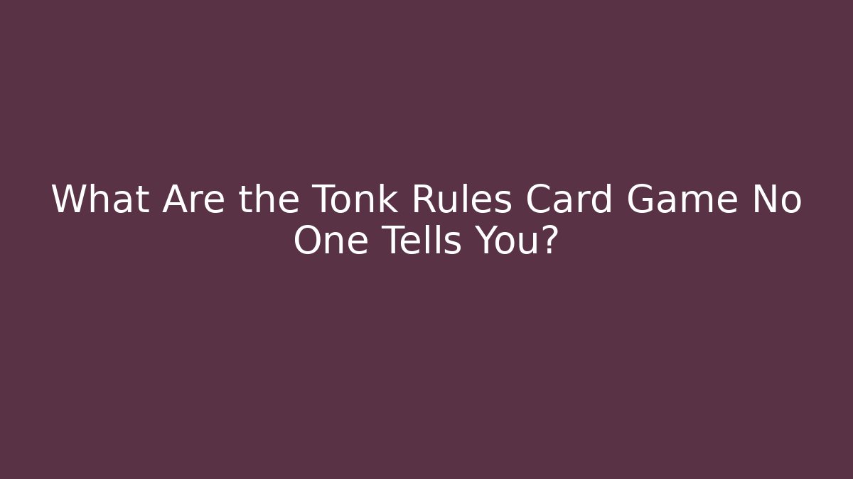 What Are the Tonk Rules Card Game No One Tells You?