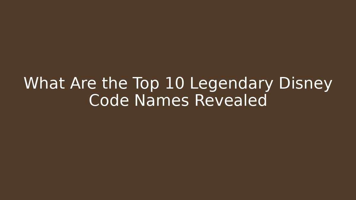 What Are the Top 10 Legendary Disney Code Names Revealed