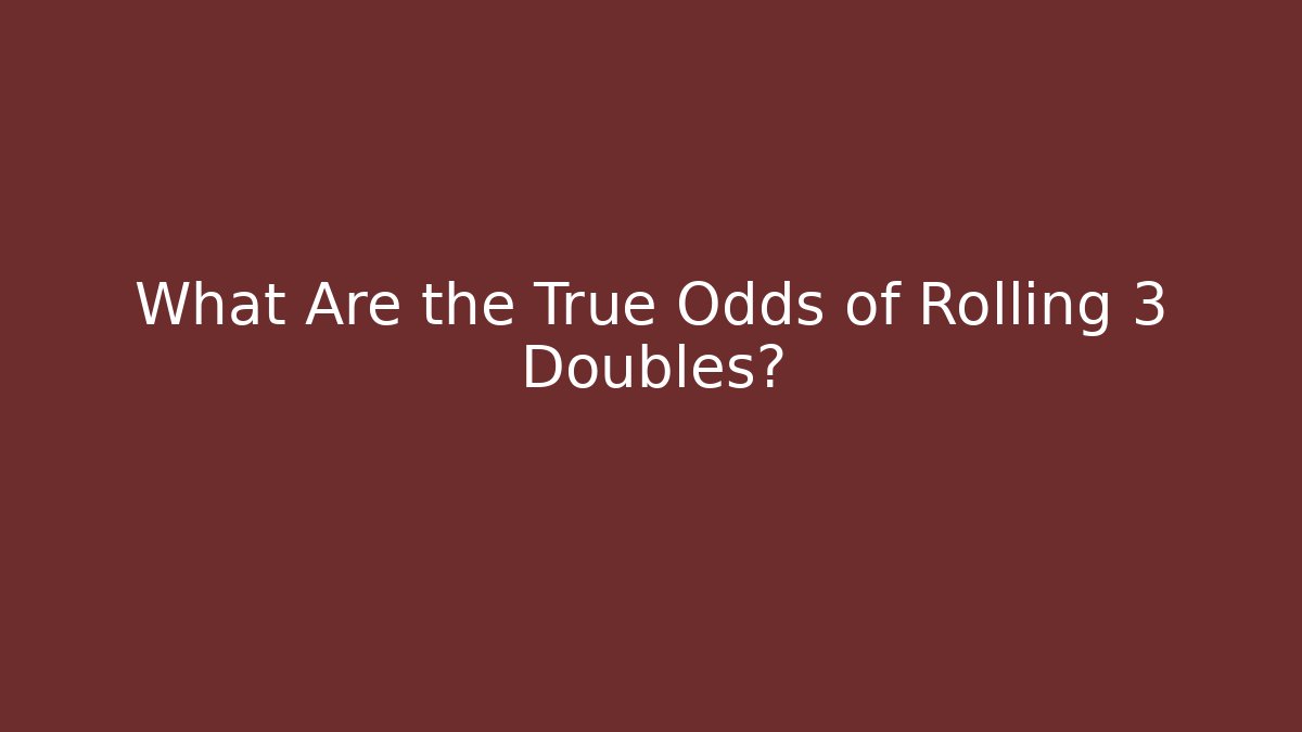 What Are the True Odds of Rolling 3 Doubles?