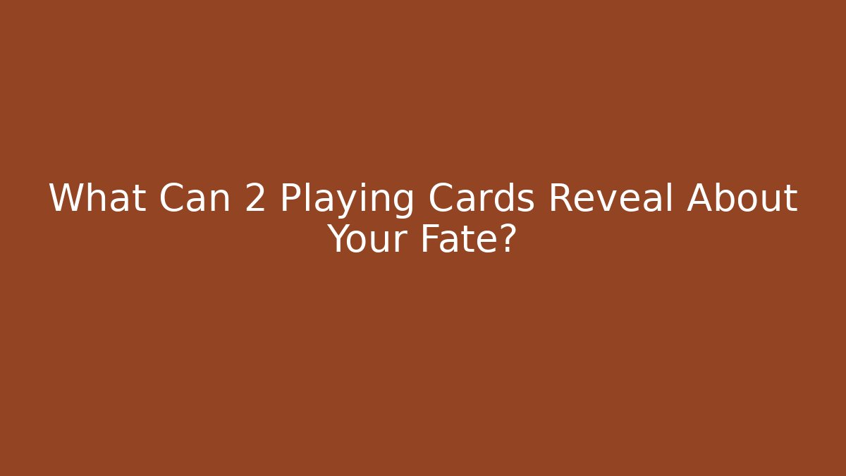 What Can 2 Playing Cards Reveal About Your Fate?